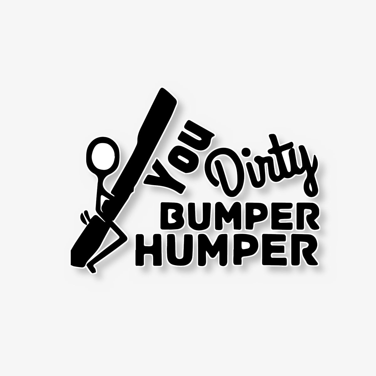 You Dirty Bumper Humper Car Decal -- Laminated