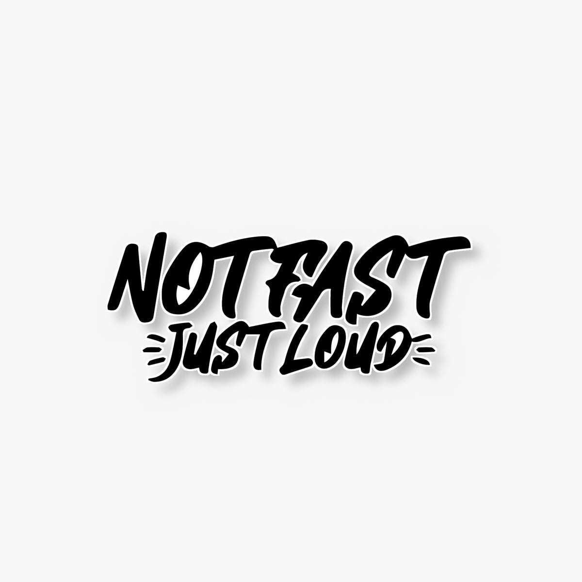 Not Fast Just Loud Car Decal -- Laminated